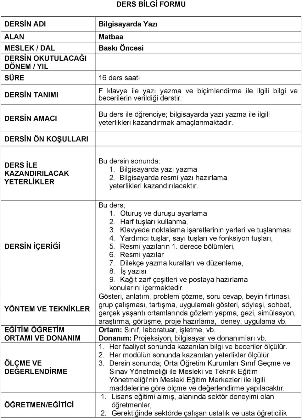 DERSİN ÖN KOŞULLARI DERS İLE KAZANDIRILACAK YETERLİKLER DERSİN İÇERİĞİ YÖNTEM VE TEKNİKLER EĞİTİM ÖĞRETİM ORTAMI VE DONANIM ÖLÇME VE DEĞERLENDİRME ÖĞRETMEN/EĞİTİCİ Bu dersin sonunda: 1.