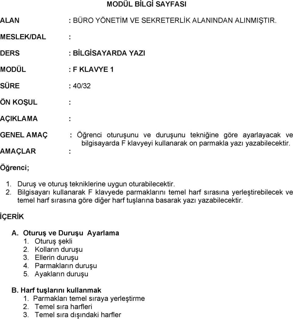 on parmakla yazı yazabilecektir. AMAÇLAR : Öğrenci; 1. Duruş ve oturuş tekniklerine uygun oturabilecektir. 2.