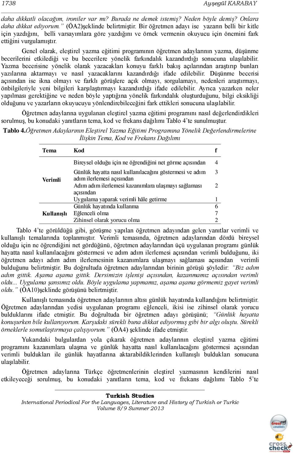 Genel olarak, eleģtirel yazma eğitimi programının öğretmen adaylarının yazma, düģünme becerilerini etkilediği ve bu becerilere yönelik farkındalık kazandırdığı sonucuna ulaģılabilir.