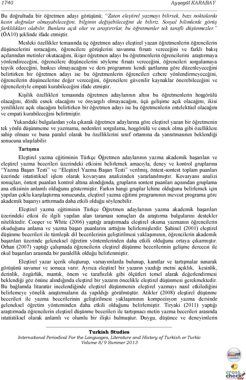 Mesleki özellikler temasında üç öğretmen adayı eleģtirel yazan öğretmenlerin öğrencilerin düģüncelerini soracağını, öğrencilere görüģlerini savunma fırsatı vereceğini ve farklı bakıģ açılarından