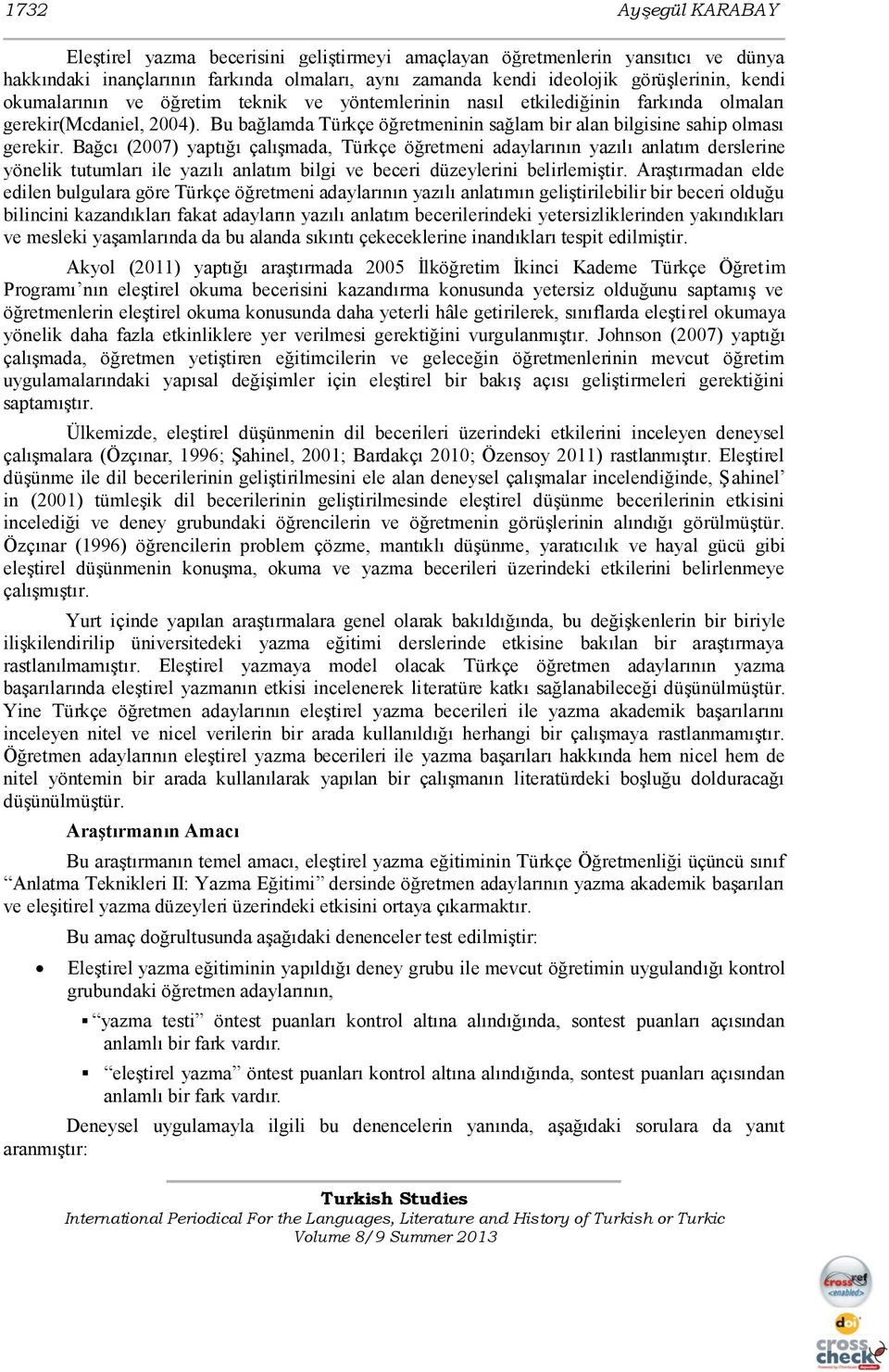 Bağcı (2007) yaptığı çalıģmada, Türkçe öğretmeni adaylarının yazılı anlatım derslerine yönelik tutumları ile yazılı anlatım bilgi ve beceri düzeylerini belirlemiģtir.