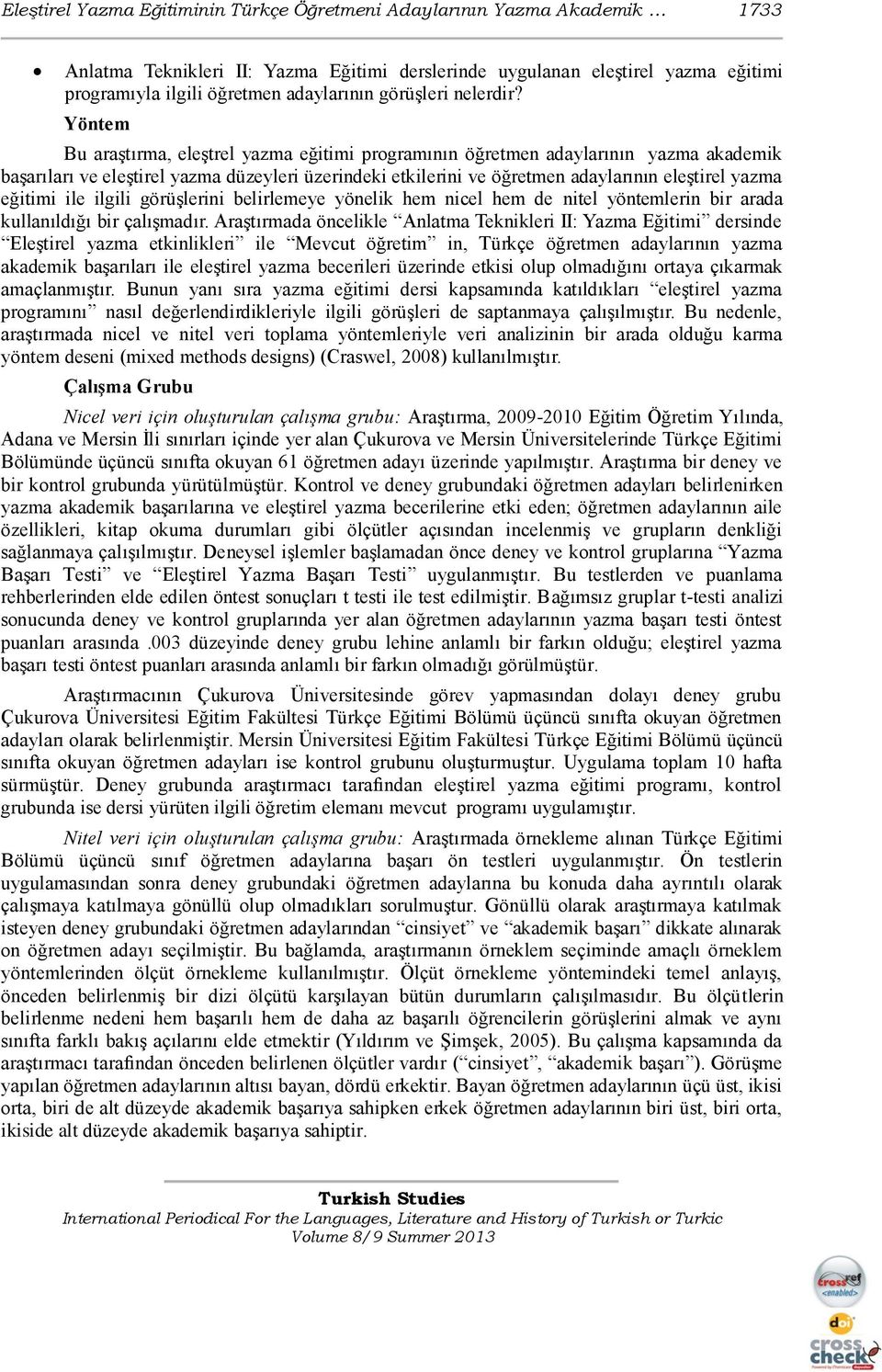 Yöntem Bu araģtırma, eleģtrel yazma eğitimi programının öğretmen adaylarının yazma akademik baģarıları ve eleģtirel yazma düzeyleri üzerindeki etkilerini ve öğretmen adaylarının eleģtirel yazma