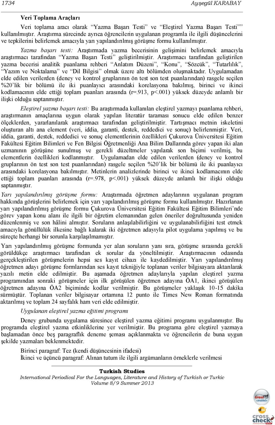 Yazma başarı testi: AraĢtırmada yazma becerisinin geliģimini belirlemek amacıyla araģtırmacı tarafından Yazma BaĢarı Testi geliģtirilmiģtir.