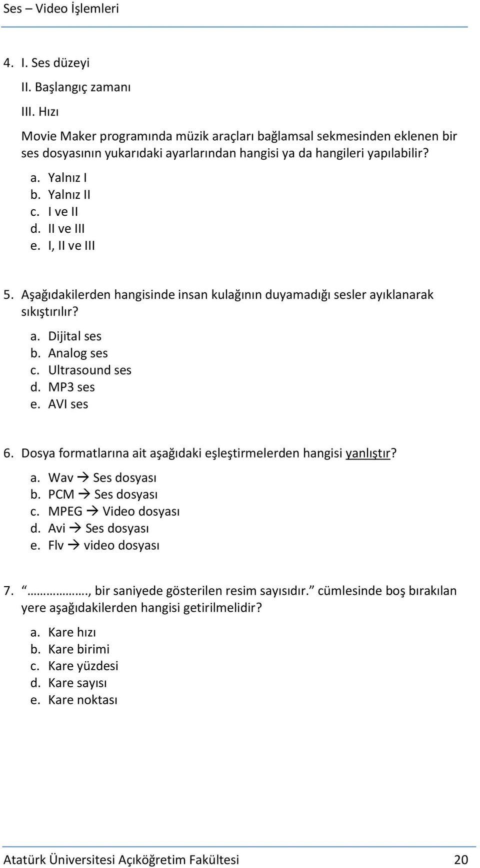 AVI ses 6. Dosya formatlarına ait aşağıdaki eşleştirmelerden hangisi yanlıştır? a. Wav Ses dosyası b. PCM Ses dosyası c. MPEG Video dosyası d. Avi Ses dosyası e. Flv video dosyası 7.