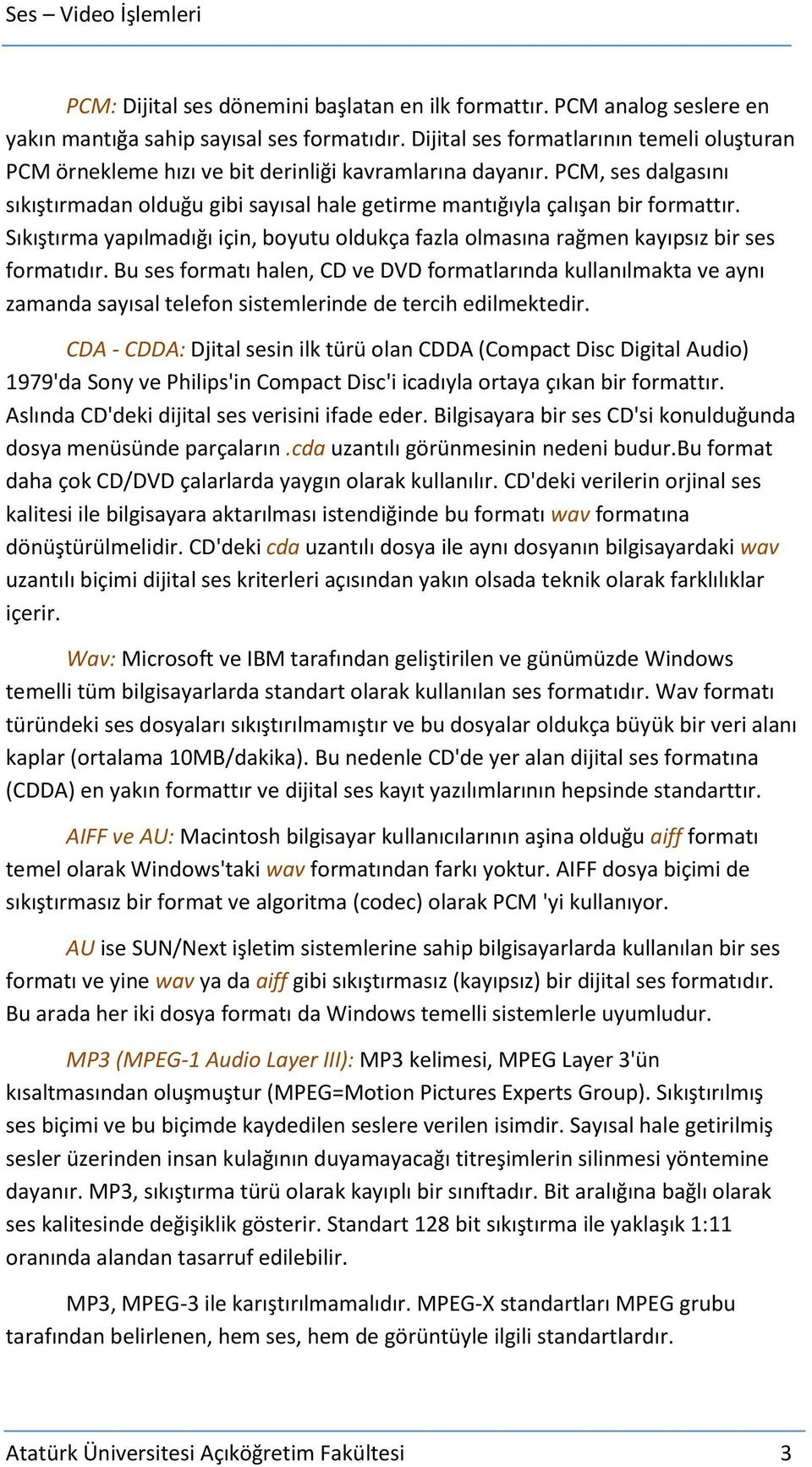 Sıkıştırma yapılmadığı için, boyutu oldukça fazla olmasına rağmen kayıpsız bir ses formatıdır.