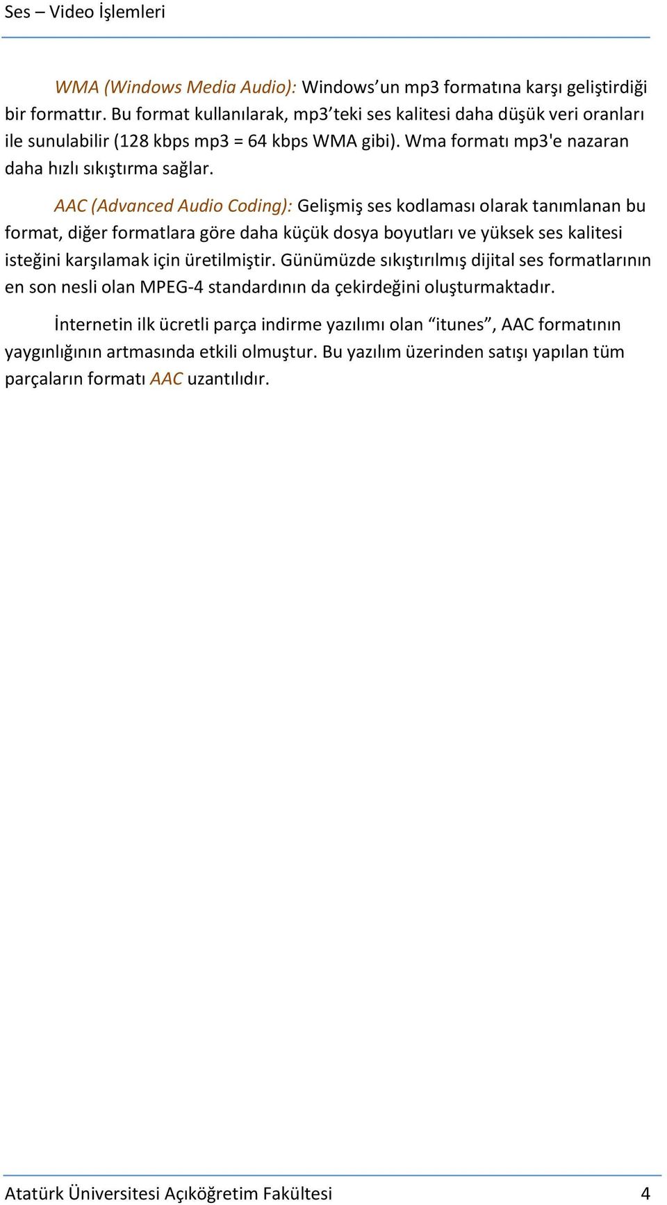 AAC (Advanced Audio Coding): Gelişmiş ses kodlaması olarak tanımlanan bu format, diğer formatlara göre daha küçük dosya boyutları ve yüksek ses kalitesi isteğini karşılamak için üretilmiştir.