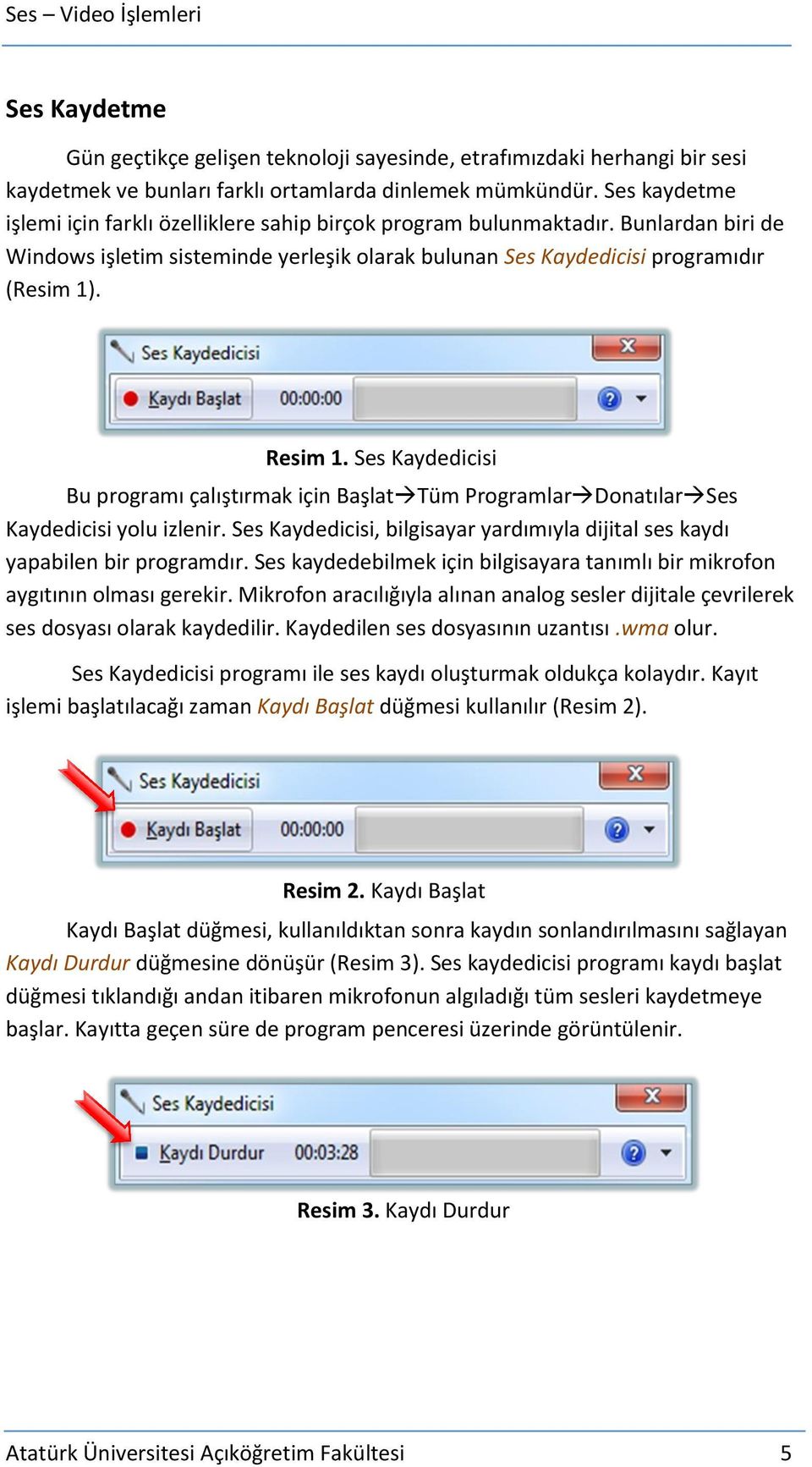 Ses Kaydedicisi Bu programı çalıştırmak için Başlat Tüm Programlar Donatılar Ses Kaydedicisi yolu izlenir. Ses Kaydedicisi, bilgisayar yardımıyla dijital ses kaydı yapabilen bir programdır.