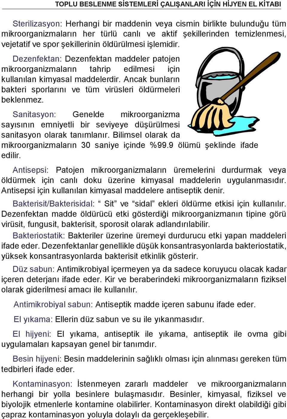 Sanitasyon: Genelde mikroorganizma sayısının emniyetli bir seviyeye düşürülmesi sanitasyon olarak tanımlanır. Bilimsel olarak da mikroorganizmaların 30 saniye içinde %99.9 ölümü şeklinde ifade edilir.