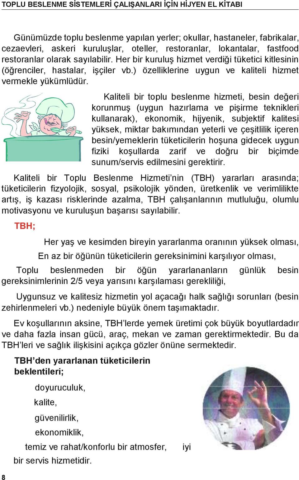 8 Kaliteli bir toplu beslenme hizmeti, besin değeri korunmuş (uygun hazırlama ve pişirme teknikleri kullanarak), ekonomik, hijyenik, subjektif kalitesi yüksek, miktar bakımından yeterli ve çeşitlilik