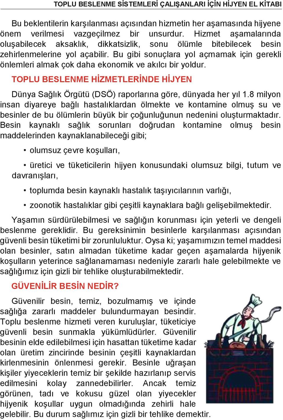 Bu gibi sonuçlara yol açmamak için gerekli önlemleri almak çok daha ekonomik ve akılcı bir yoldur. TOPLU BESLENME HİZMETLERİNDE HİJYEN Dünya Sağlık Örgütü (DSÖ) raporlarına göre, dünyada her yıl 1.