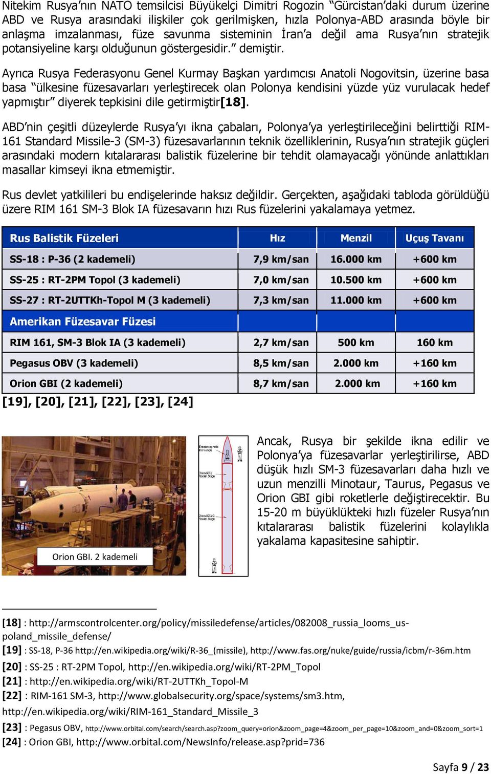 Ayrıca Rusya Federasyonu Genel Kurmay Başkan yardımcısı Anatoli Nogovitsin, üzerine basa basa ülkesine füzesavarları yerleştirecek olan Polonya kendisini yüzde yüz vurulacak hedef yapmıştır diyerek