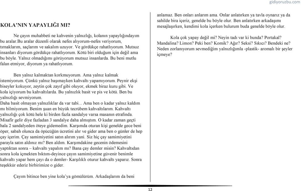 Bu beni mutlu falan etmiyor, diyorum ya rahatlıyorum. anlamaz. Ben onları anlarım ama. Onlar anlatırken ya tavla oynarız ya da sahilde bira içeriz, genelde bu böyle olur.