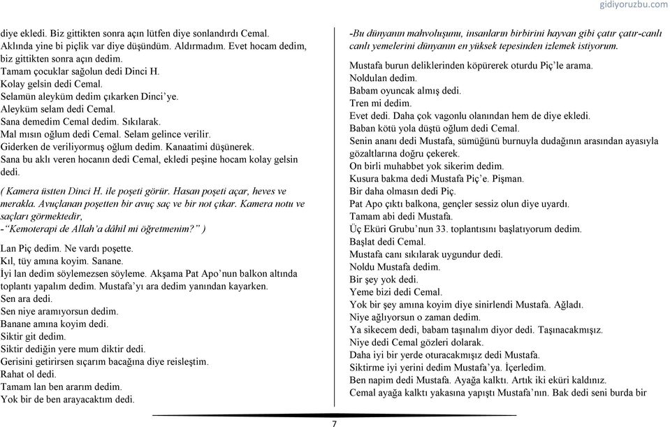 Selam gelince verilir. Giderken de veriliyormuş oğlum dedim. Kanaatimi düşünerek. Sana bu aklı veren hocanın dedi Cemal, ekledi peşine hocam kolay gelsin dedi. ( Kamera üstten Dinci H.