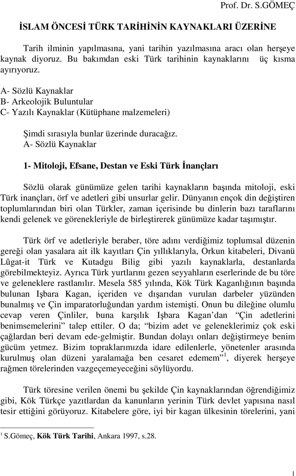 A- Sözlü Kaynaklar 1- Mitoloji, Efsane, Destan ve Eski Türk İnançları Sözlü olarak günümüze gelen tarihi kaynakların başında mitoloji, eski Türk inançları, örf ve adetleri gibi unsurlar gelir.