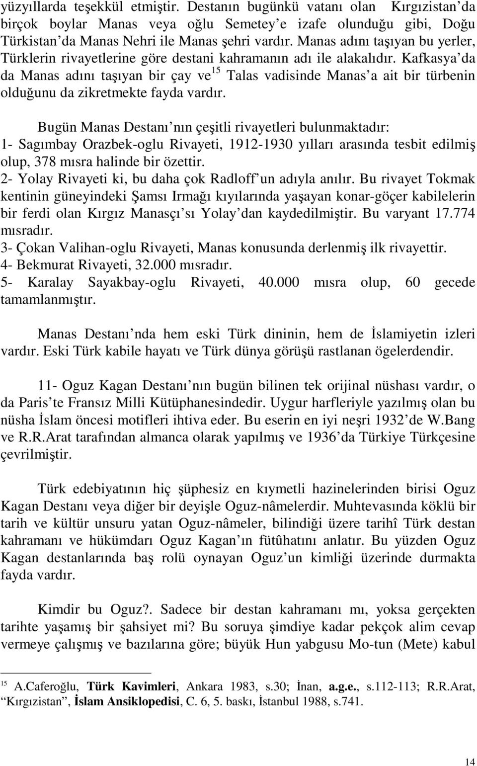 Kafkasya da da Manas adını taşıyan bir çay ve 15 Talas vadisinde Manas a ait bir türbenin olduğunu da zikretmekte fayda vardır.