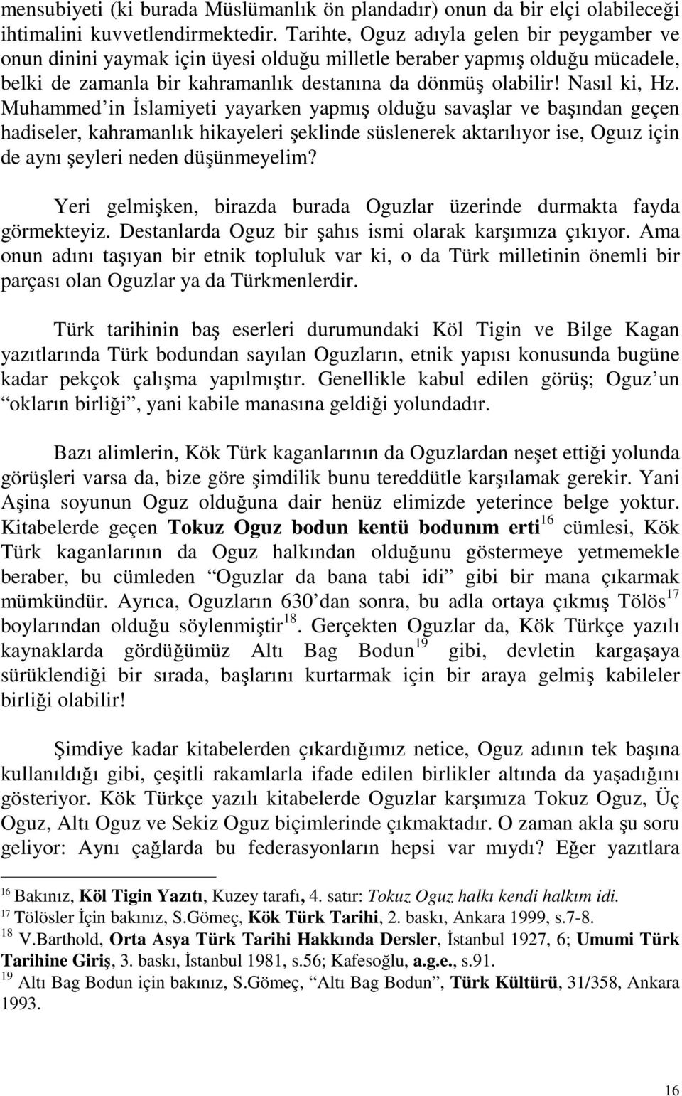 Muhammed in İslamiyeti yayarken yapmış olduğu savaşlar ve başından geçen hadiseler, kahramanlık hikayeleri şeklinde süslenerek aktarılıyor ise, Oguız için de aynı şeyleri neden düşünmeyelim?