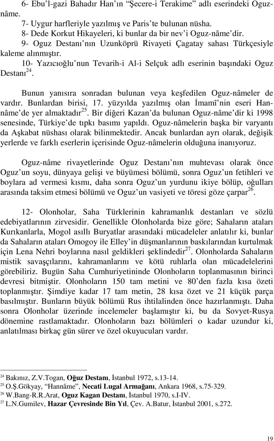 Bunun yanısıra sonradan bulunan veya keşfedilen Oguz-nâmeler de vardır. Bunlardan birisi, 17. yüzyılda yazılmış olan İmamî nin eseri Hannâme de yer almaktadır 25.