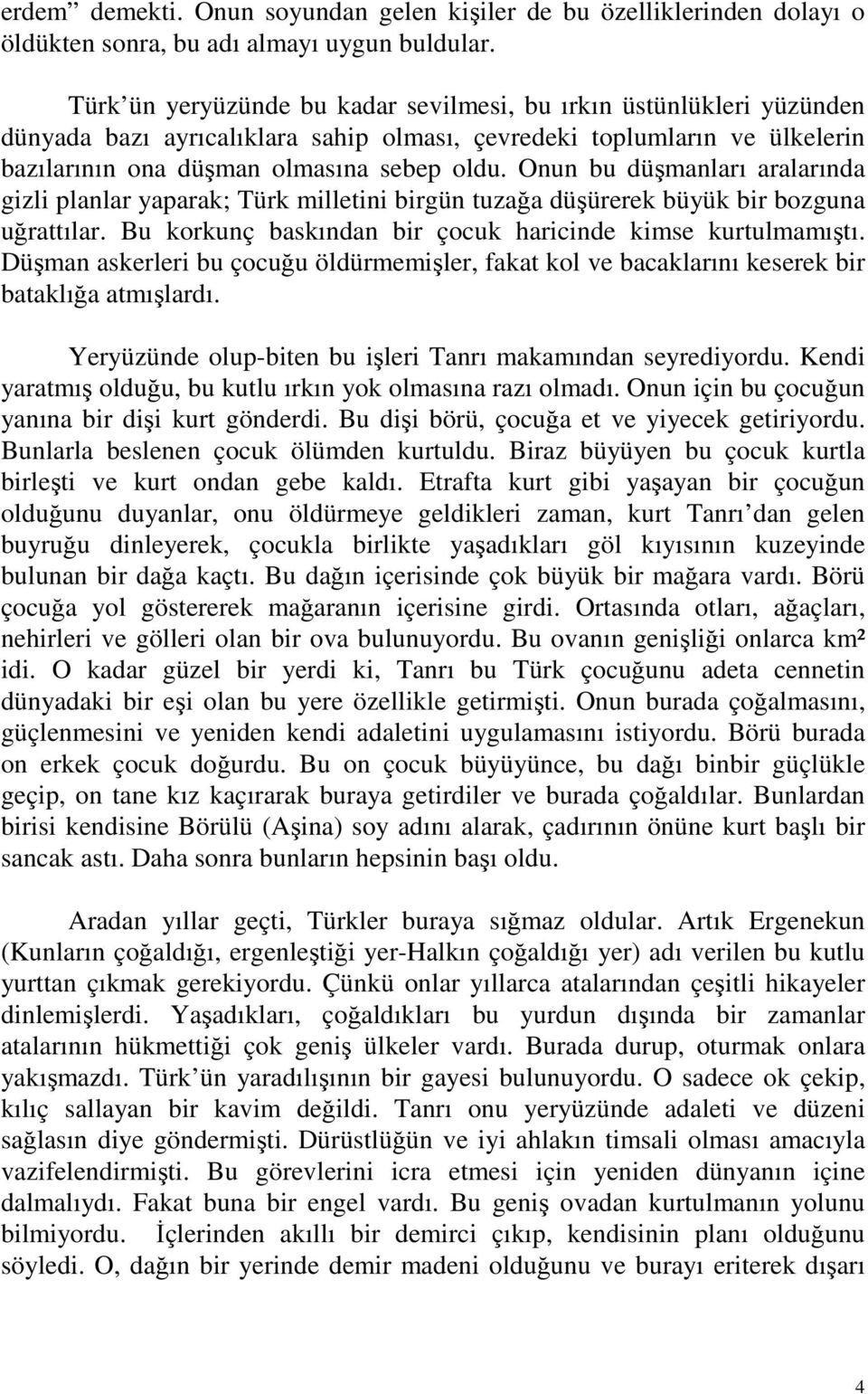 Onun bu düşmanları aralarında gizli planlar yaparak; Türk milletini birgün tuzağa düşürerek büyük bir bozguna uğrattılar. Bu korkunç baskından bir çocuk haricinde kimse kurtulmamıştı.