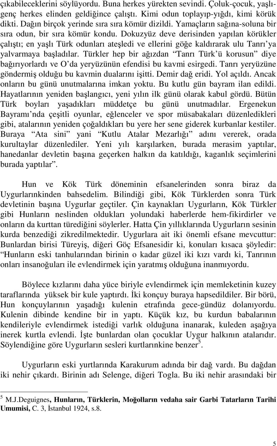 Dokuzyüz deve derisinden yapılan körükler çalıştı; en yaşlı Türk odunları ateşledi ve ellerini göğe kaldırarak ulu Tanrı ya yalvarmaya başladılar.