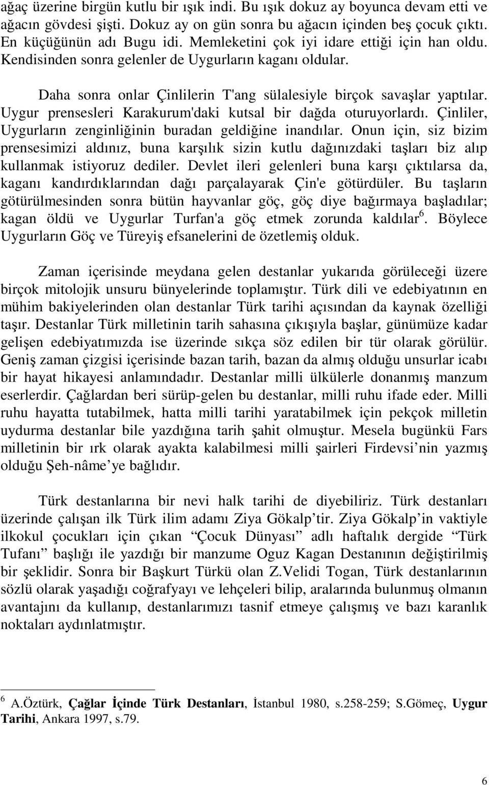 Uygur prensesleri Karakurum'daki kutsal bir dağda oturuyorlardı. Çinliler, Uygurların zenginliğinin buradan geldiğine inandılar.