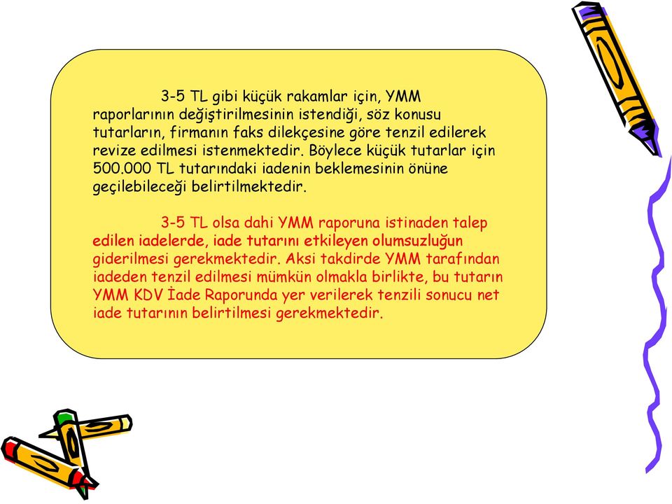 3-5 TL olsa dahi YMM raporuna istinaden talep edilen iadelerde, iade tutarını etkileyen olumsuzluğun giderilmesi gerekmektedir.