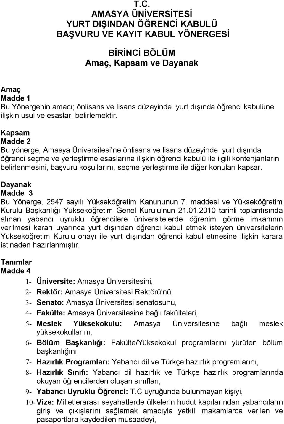 Kapsam Madde 2 Bu yönerge, Amasya Üniversitesi ne önlisans ve lisans düzeyinde yurt dışında öğrenci seçme ve yerleştirme esaslarına ilişkin öğrenci kabulü ile ilgili kontenjanların belirlenmesini,