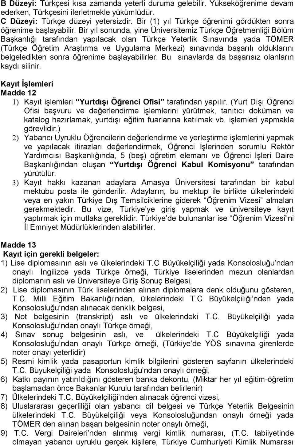 Bir yıl sonunda, yine Üniversitemiz Türkçe Öğretmenliği Bölüm Başkanlığı tarafından yapılacak olan Türkçe Yeterlik Sınavında yada TÖMER (Türkçe Öğretim Araştırma ve Uygulama Merkezi) sınavında