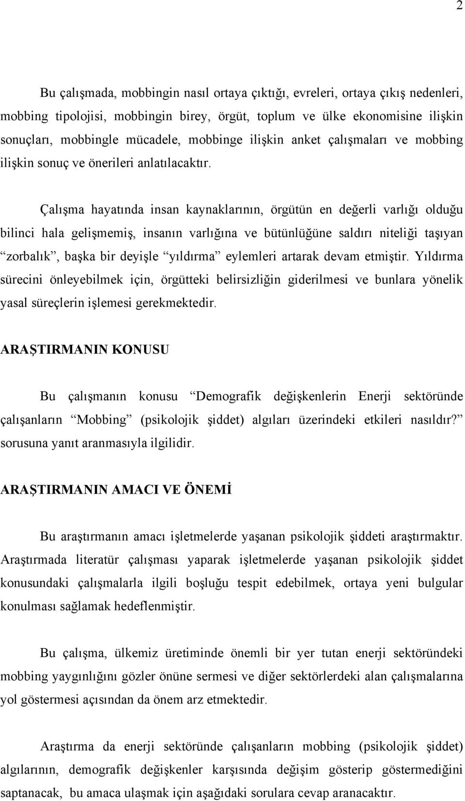 Çalışma hayatında insan kaynaklarının, örgütün en değerli varlığı olduğu bilinci hala gelişmemiş, insanın varlığına ve bütünlüğüne saldırı niteliği taşıyan zorbalık, başka bir deyişle yıldırma