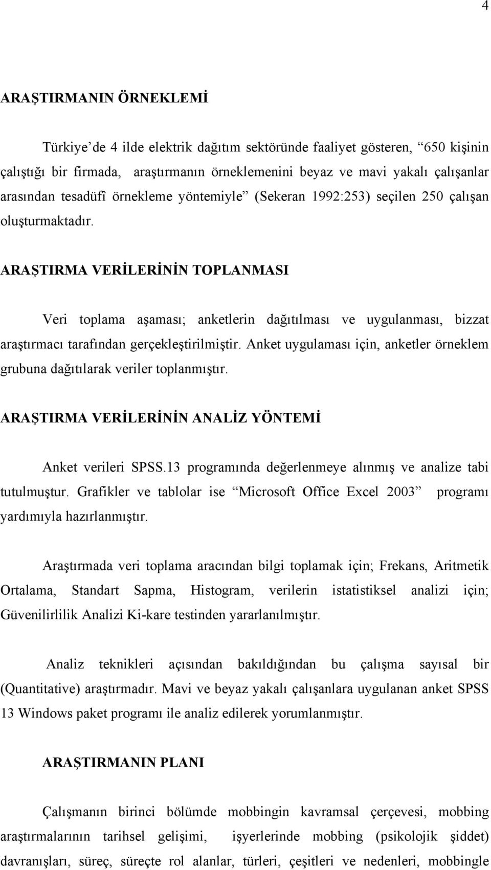 ARAŞTIRMA VERİLERİNİN TOPLANMASI Veri toplama aşaması; anketlerin dağıtılması ve uygulanması, bizzat araştırmacı tarafından gerçekleştirilmiştir.