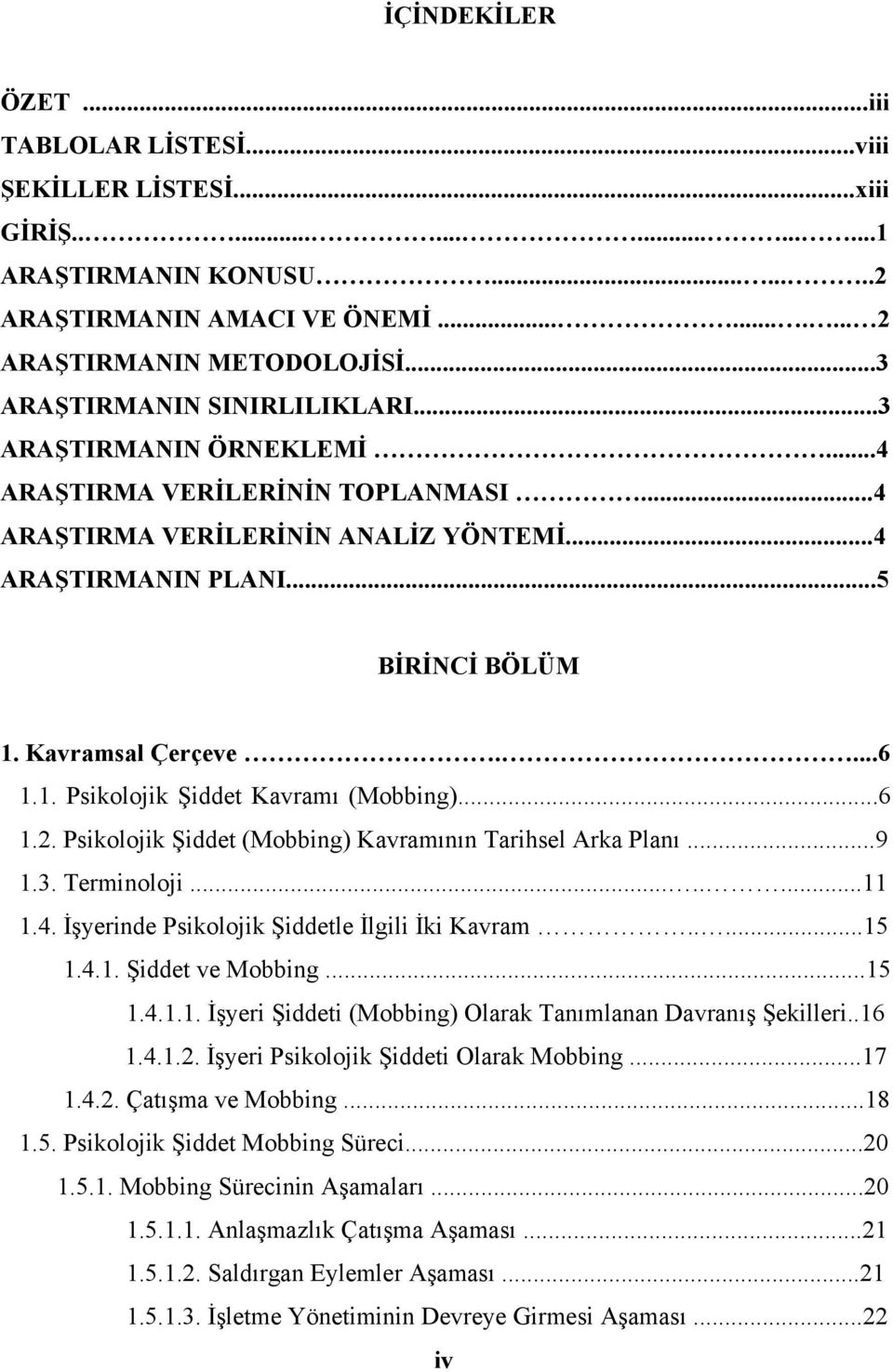 ...6 1.1. Psikolojik Şiddet Kavramı (Mobbing)...6 1.2. Psikolojik Şiddet (Mobbing) Kavramının Tarihsel Arka Planı...9 1.3. Terminoloji........11 1.4. İşyerinde Psikolojik Şiddetle İlgili İki Kavram.