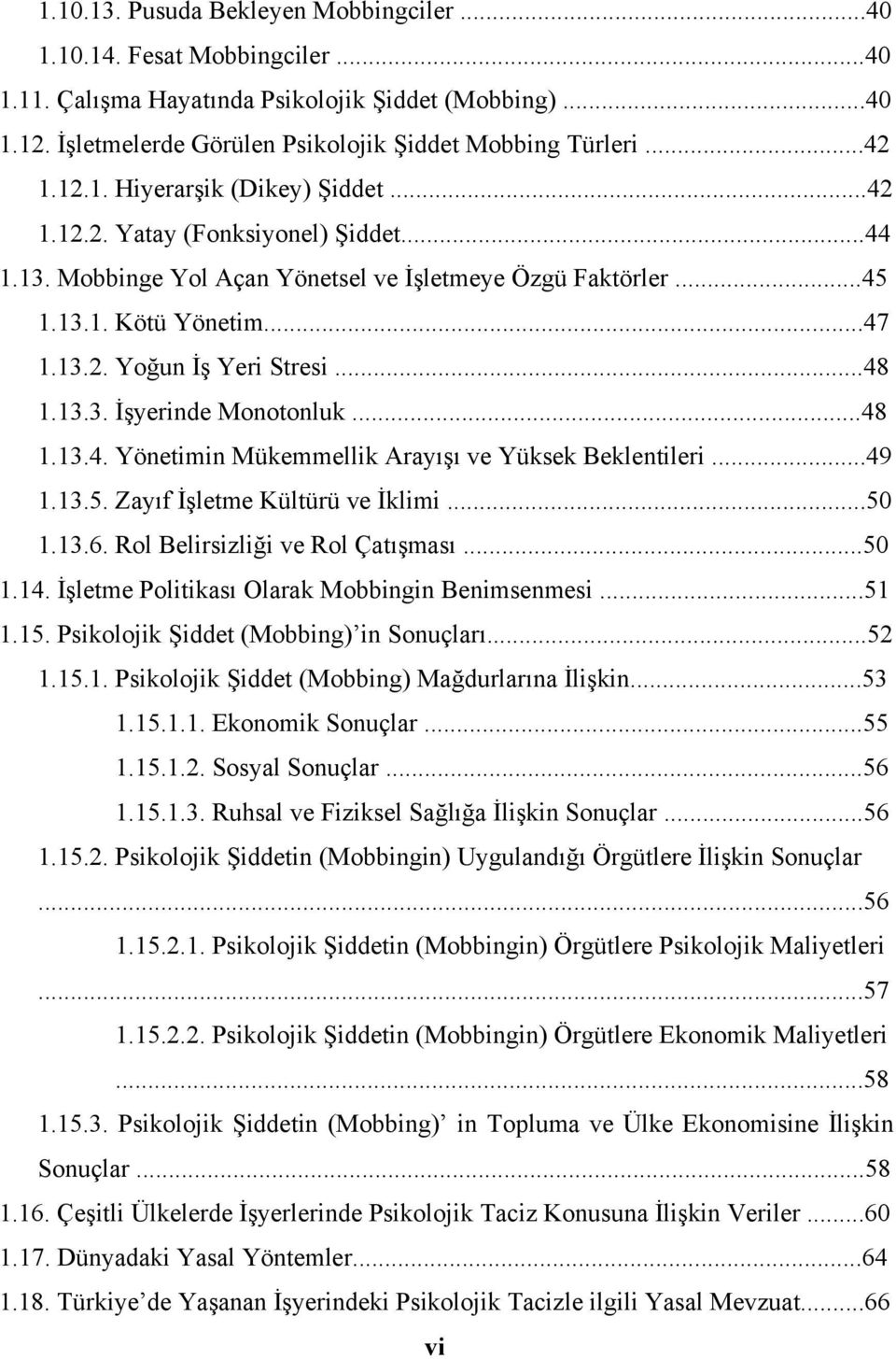 ..48 1.13.3. İşyerinde Monotonluk...48 1.13.4. Yönetimin Mükemmellik Arayışı ve Yüksek Beklentileri...49 1.13.5. Zayıf İşletme Kültürü ve İklimi...50 1.13.6. Rol Belirsizliği ve Rol Çatışması...50 1.14.