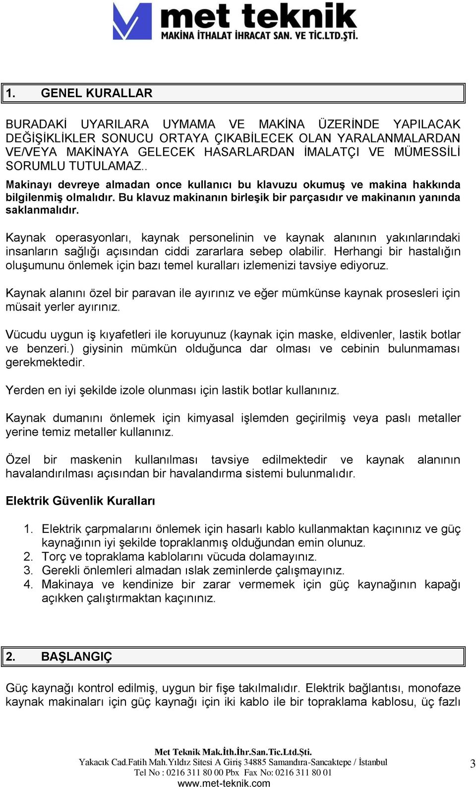 Kaynak operasyonları, kaynak personelinin ve kaynak alanının yakınlarındaki insanların sağlığı açısından ciddi zararlara sebep olabilir.