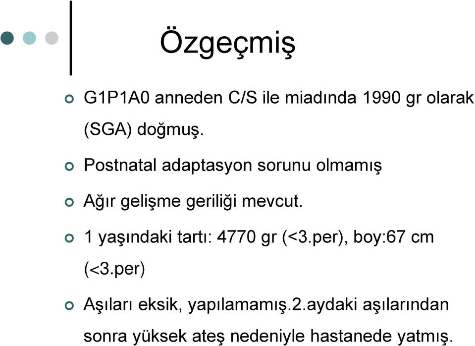 1 yaşındaki tartı: 4770 gr (<3.per), boy:67 cm (<3.