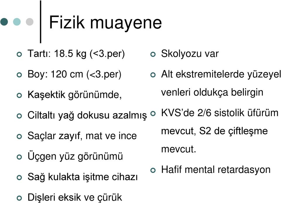 yüz görünümü Sağ kulakta işitme cihazı Skolyozu var Alt ekstremitelerde yüzeyel venleri