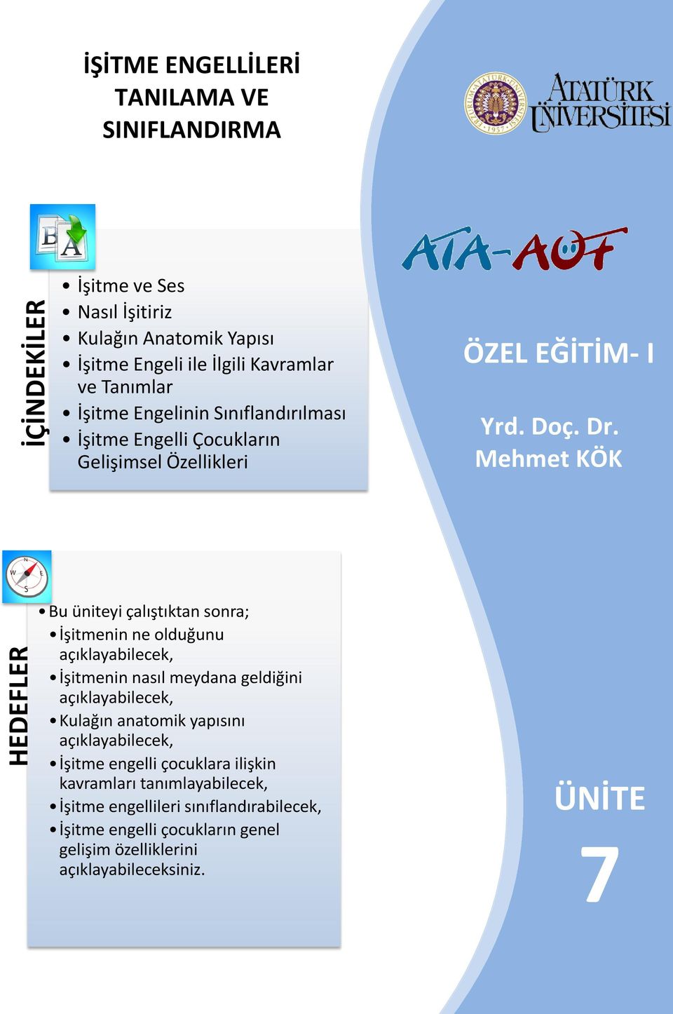 Mehmet KÖK HEDEFLER Bu üniteyi çalıştıktan sonra; İşitmenin ne olduğunu açıklayabilecek, İşitmenin nasıl meydana geldiğini açıklayabilecek, Kulağın anatomik