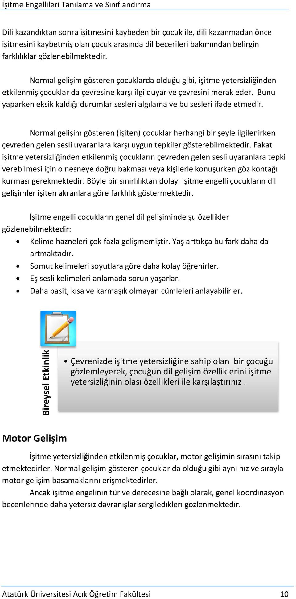 Bunu yaparken eksik kaldığı durumlar sesleri algılama ve bu sesleri ifade etmedir.