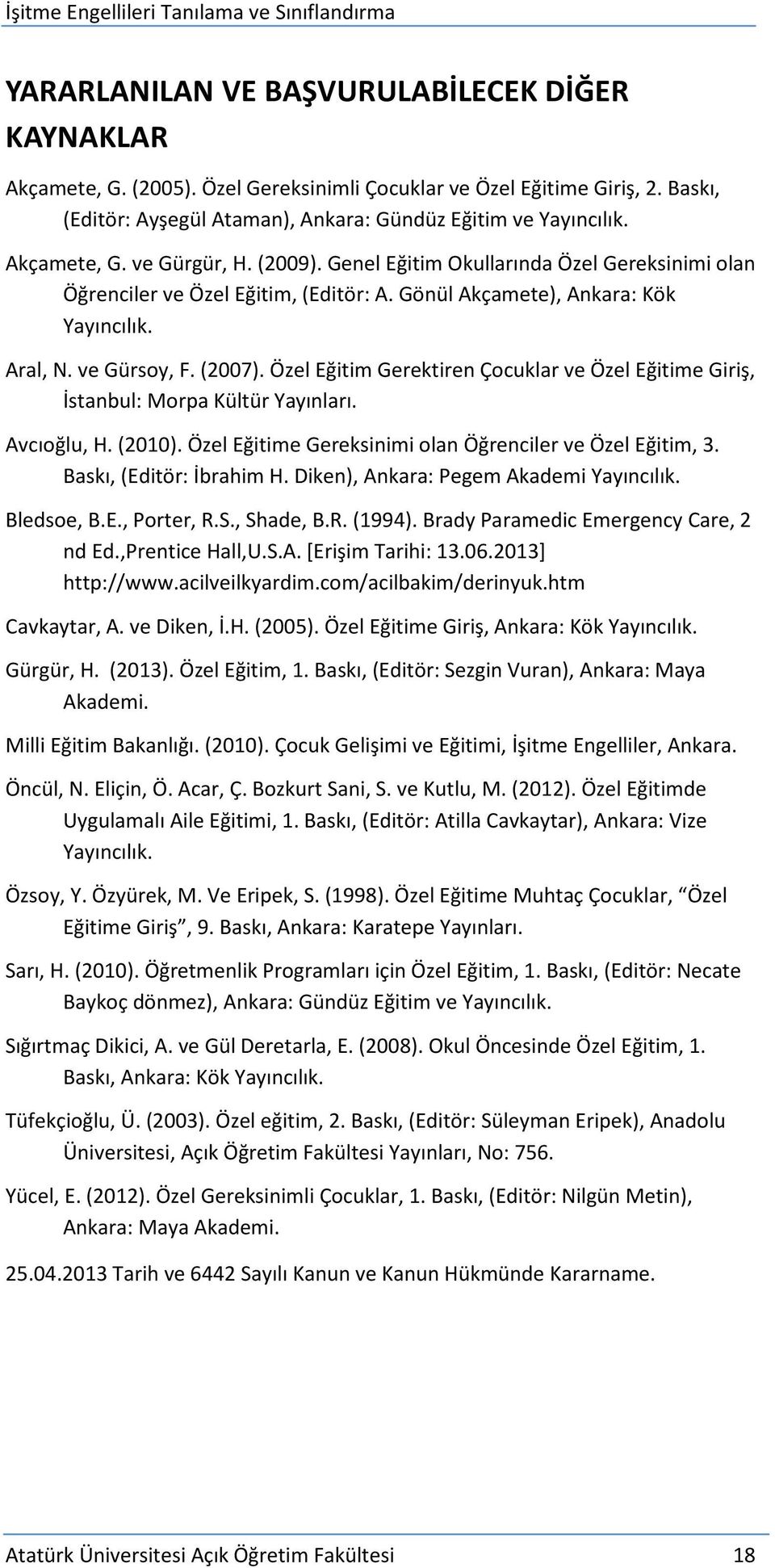 Özel Eğitim Gerektiren Çocuklar ve Özel Eğitime Giriş, İstanbul: Morpa Kültür Yayınları. Avcıoğlu, H. (2010). Özel Eğitime Gereksinimi olan Öğrenciler ve Özel Eğitim, 3. Baskı, (Editör: İbrahim H.