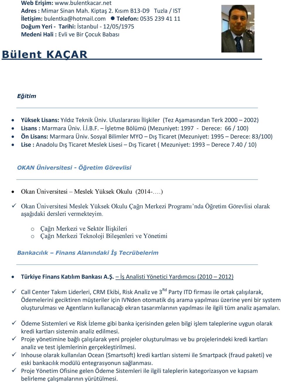 Uluslararası İlişkiler (Tez Aşamasından Terk 2000 2002) Lisans : Marmara Üniv. İ.İ.B.F. İşletme Bölümü (Mezuniyet: 1997 - Derece: 66 / 100) Ön Lisans: Marmara Üniv.