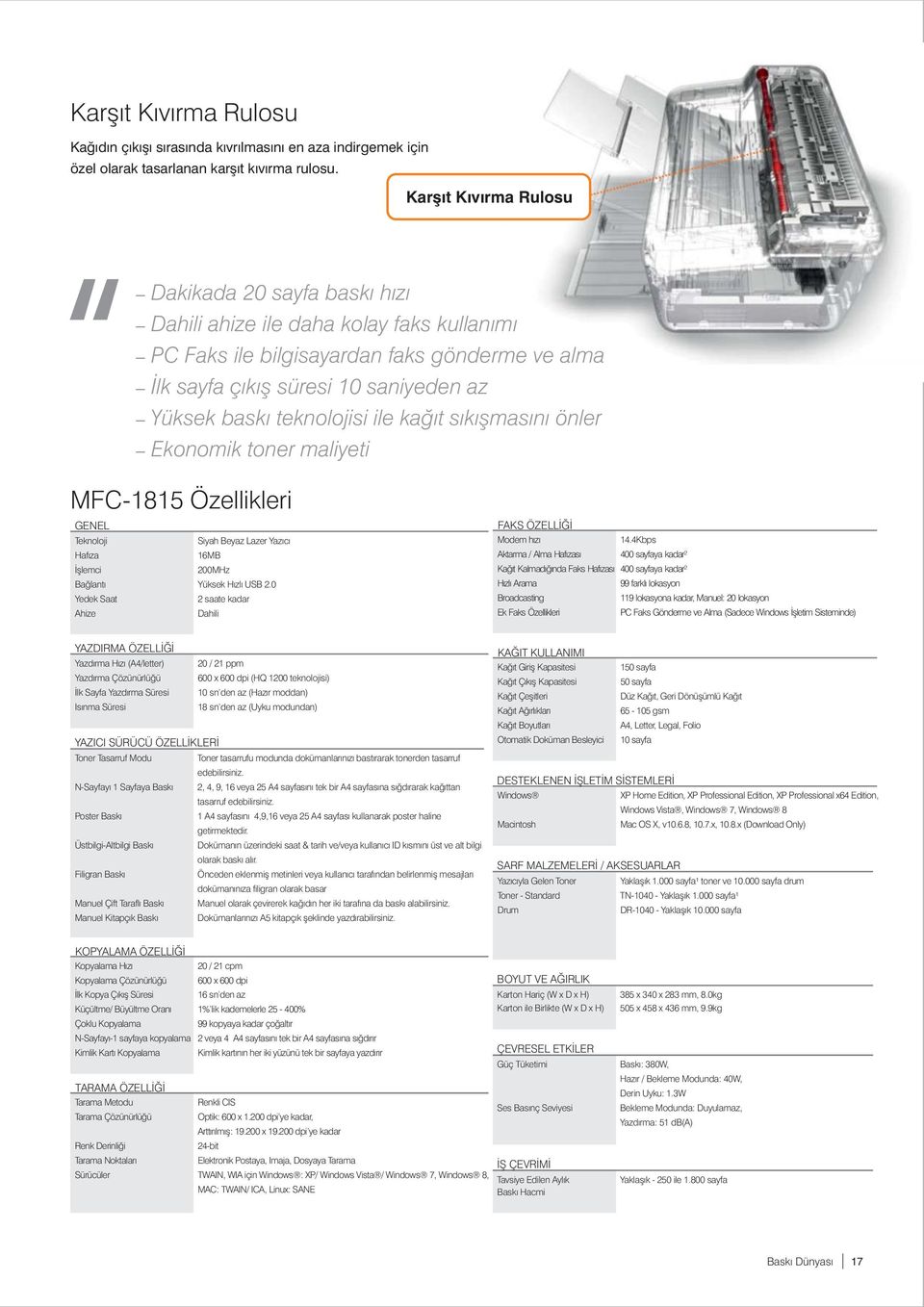 teknolojisi ile kağıt sıkışmasını önler Ekonomik toner maliyeti MFC-1815 Özellikleri GENEL Teknoloji Siyah Beyaz Lazer Yazıcı Hafıza 16MB İşlemci 200MHz Bağlantı Yüksek Hızlı USB 2.