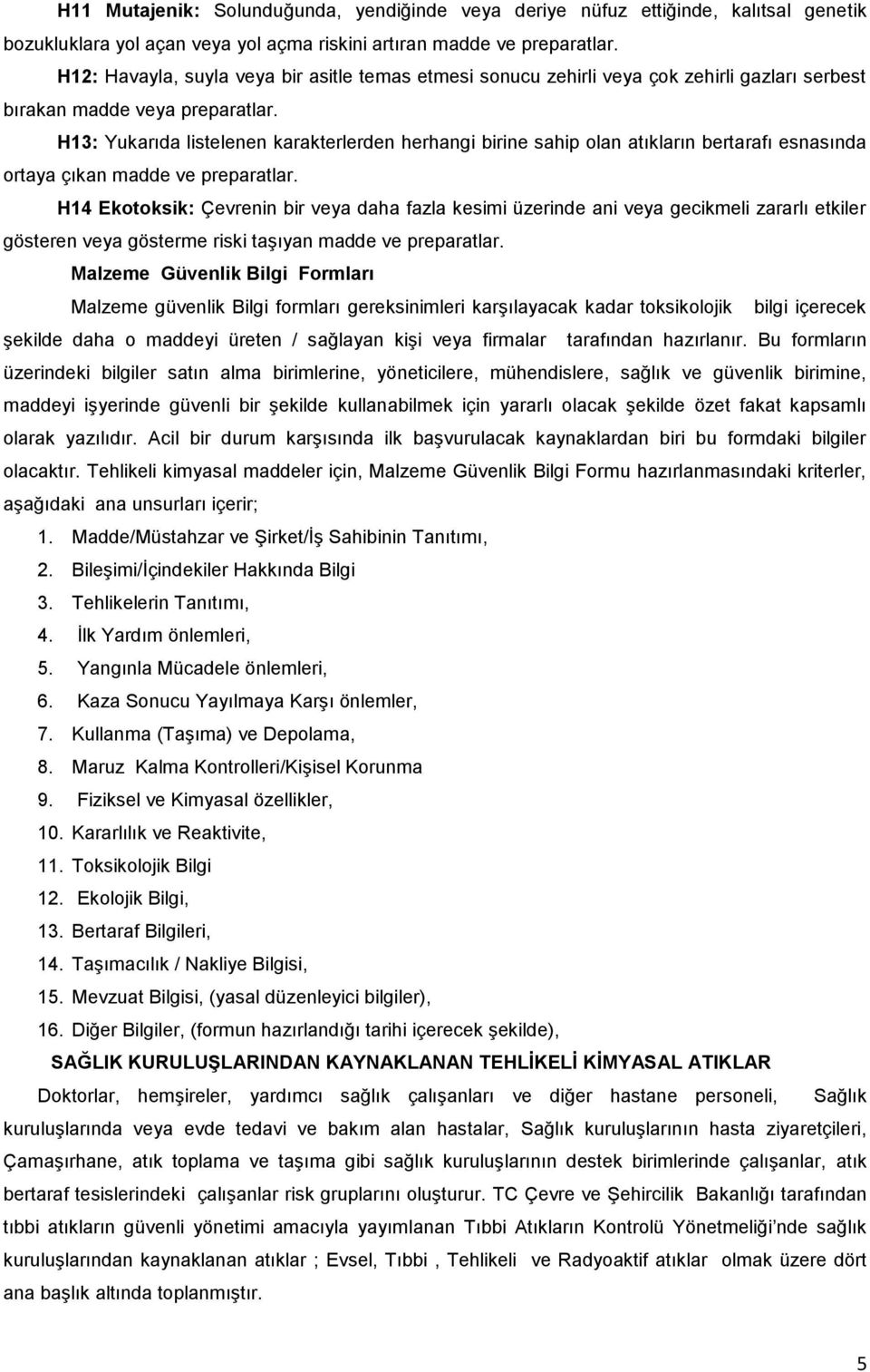 H13: Yukarıda listelenen karakterlerden herhangi birine sahip olan atıkların bertarafı esnasında ortaya çıkan madde ve preparatlar.