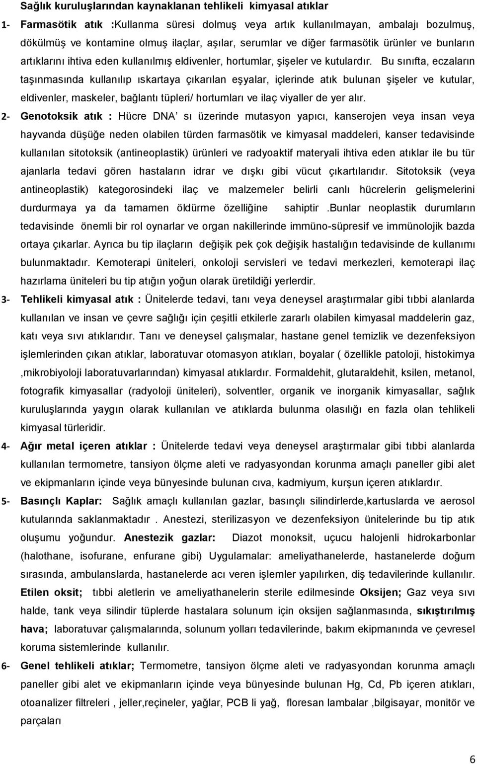 Bu sınıfta, eczaların taşınmasında kullanılıp ıskartaya çıkarılan eşyalar, içlerinde atık bulunan şişeler ve kutular, eldivenler, maskeler, bağlantı tüpleri/ hortumları ve ilaç viyaller de yer alır.