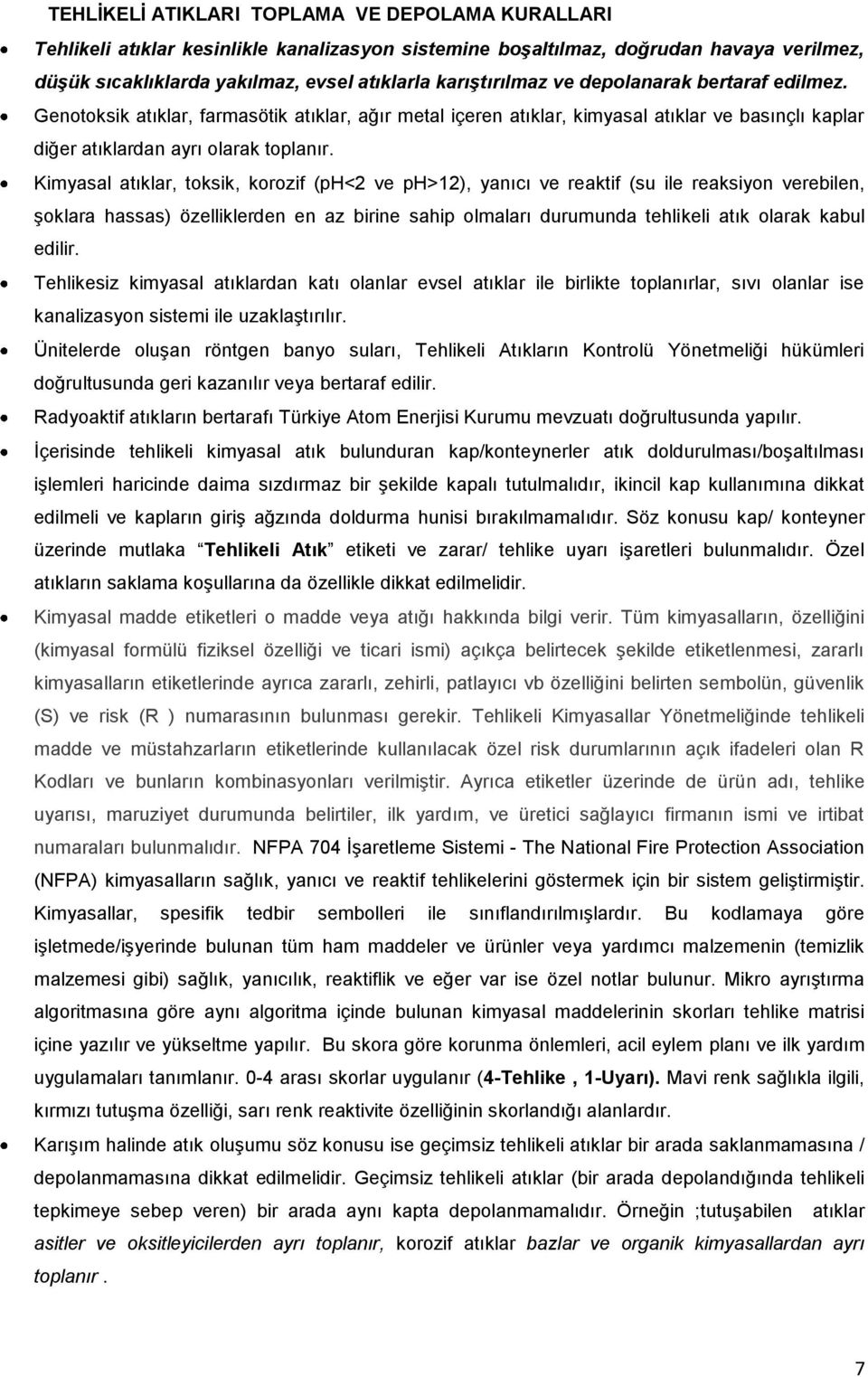 Kimyasal atıklar, toksik, korozif (ph<2 ve ph>12), yanıcı ve reaktif (su ile reaksiyon verebilen, şoklara hassas) özelliklerden en az birine sahip olmaları durumunda tehlikeli atık olarak kabul