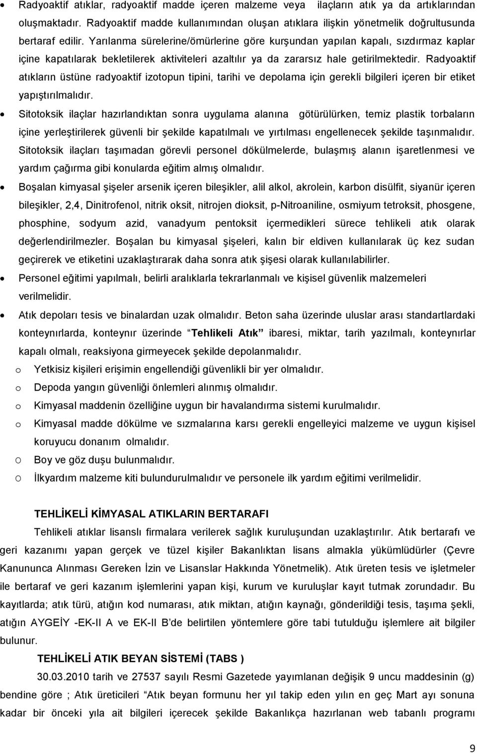 Yarılanma sürelerine/ömürlerine göre kurşundan yapılan kapalı, sızdırmaz kaplar içine kapatılarak bekletilerek aktiviteleri azaltılır ya da zararsız hale getirilmektedir.