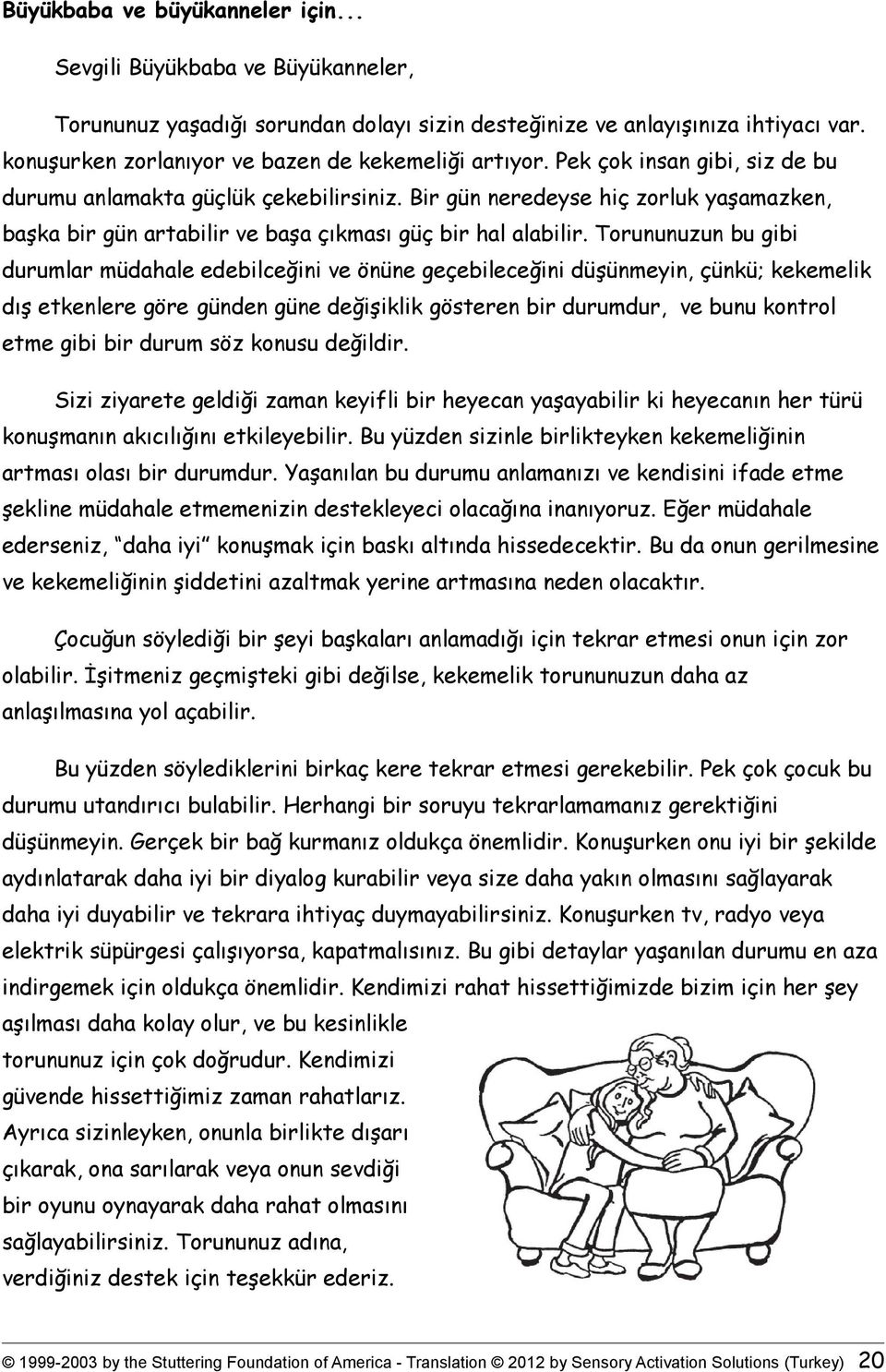 Bir gün neredeyse hiç zorluk yaşamazken, başka bir gün artabilir ve başa çıkması güç bir hal alabilir.