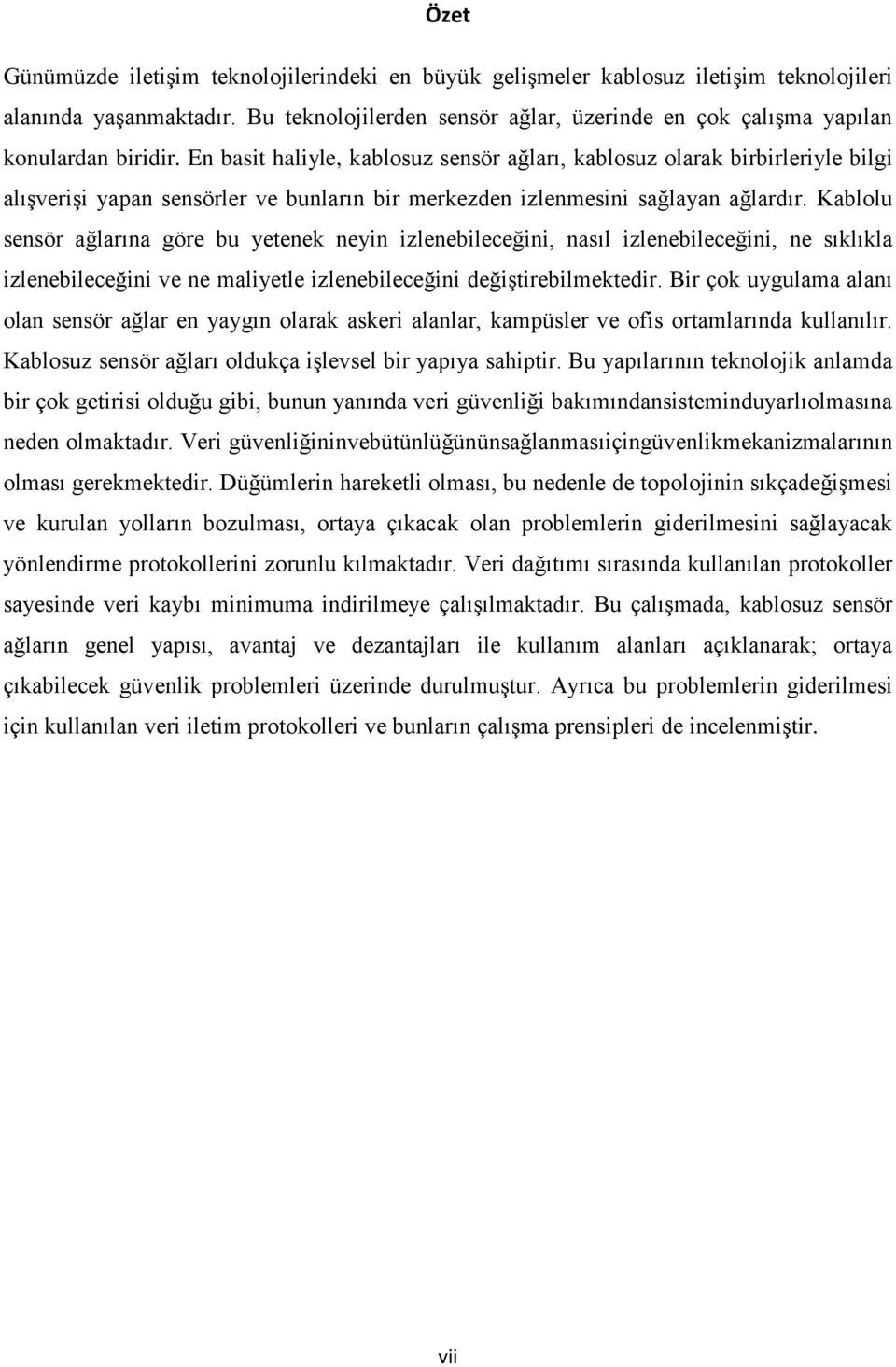 En basit haliyle, kablosuz sensör ağları, kablosuz olarak birbirleriyle bilgi alışverişi yapan sensörler ve bunların bir merkezden izlenmesini sağlayan ağlardır.