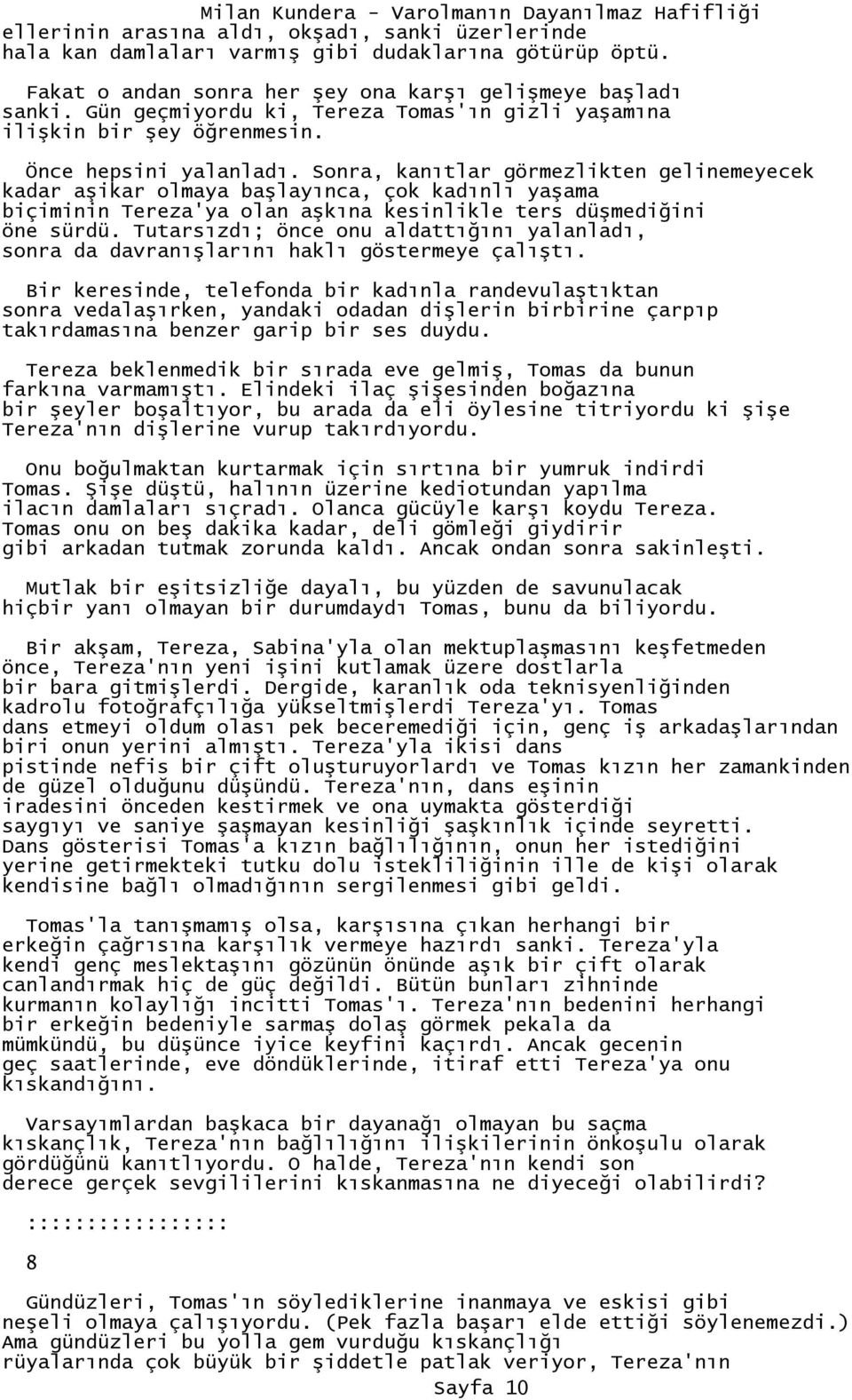 Sonra, kanıtlar görmezlikten gelinemeyecek kadar aşikar olmaya başlayınca, çok kadınlı yaşama biçiminin Tereza'ya olan aşkına kesinlikle ters düşmediğini öne sürdü.