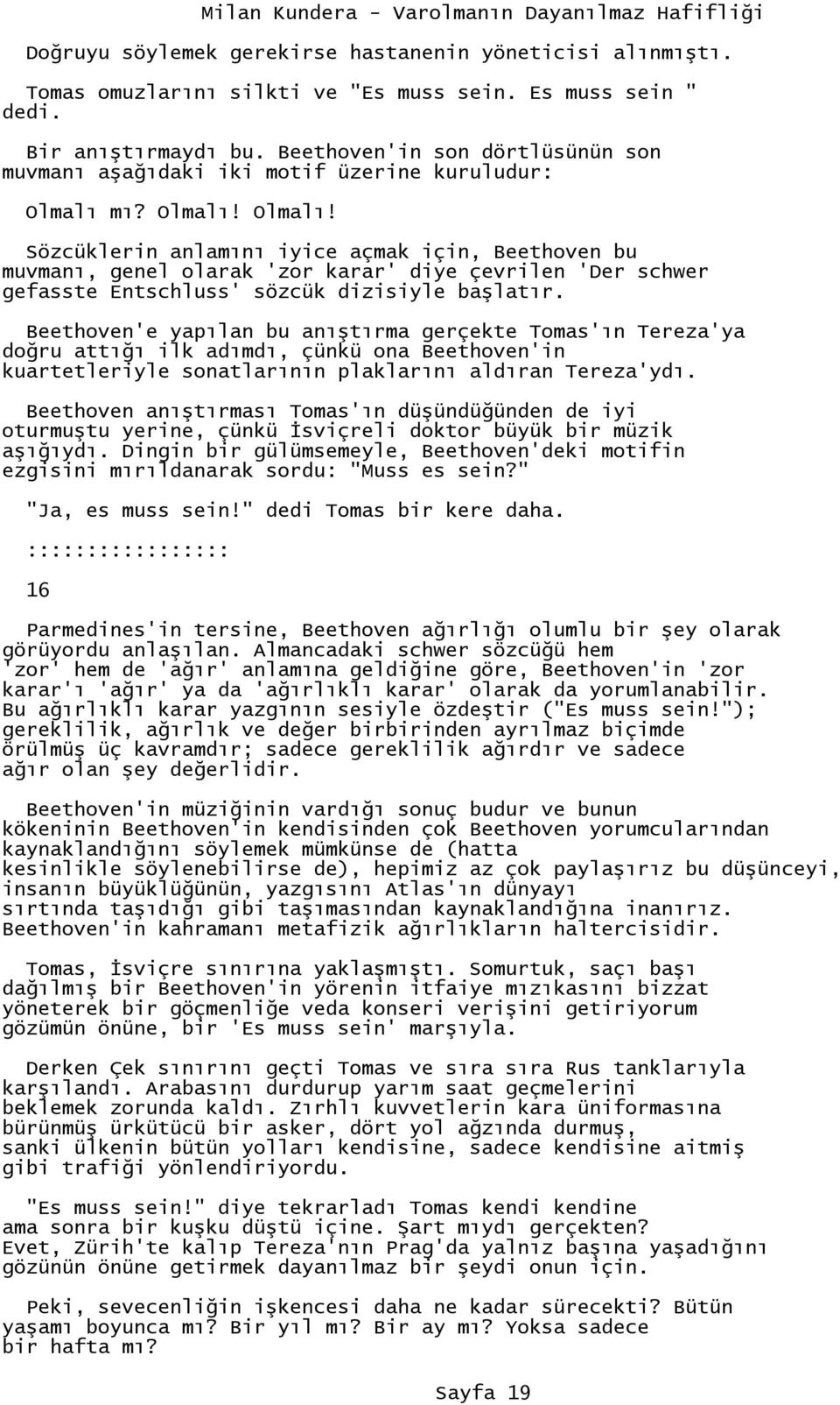 mı? Olmalı! Olmalı! Sözcüklerin anlamını iyice açmak için, Beethoven bu muvmanı, genel olarak 'zor karar' diye çevrilen 'Der schwer gefasste Entschluss' sözcük dizisiyle başlatır.