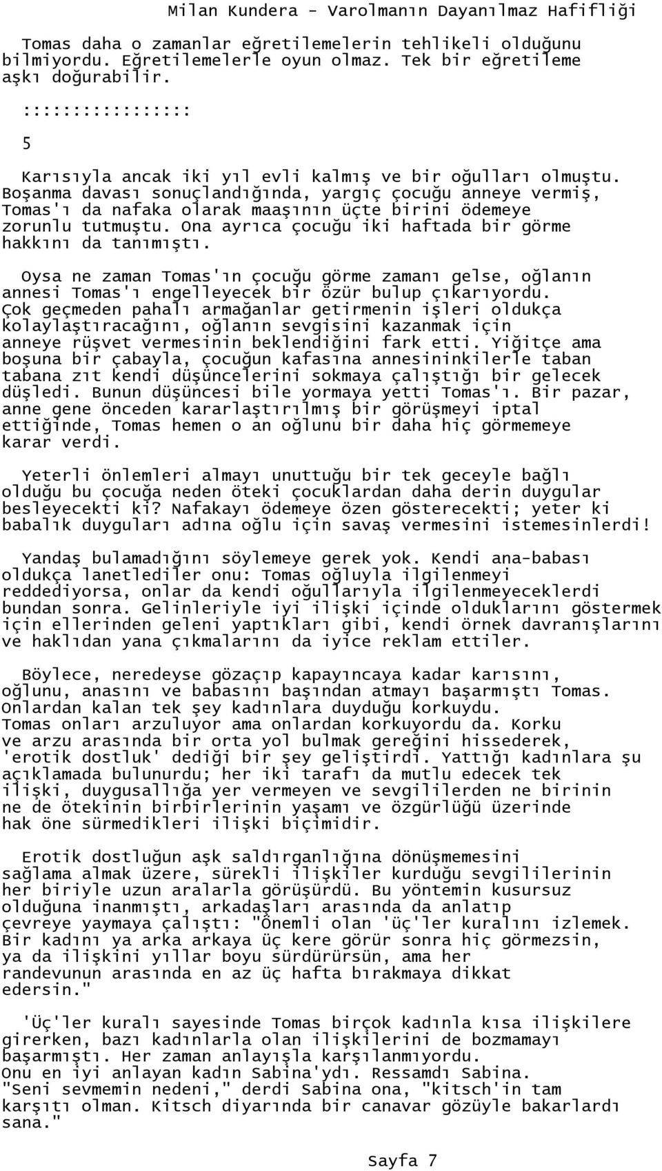 Oysa ne zaman Tomas'ın çocuğu görme zamanı gelse, oğlanın annesi Tomas'ı engelleyecek bir özür bulup çıkarıyordu.