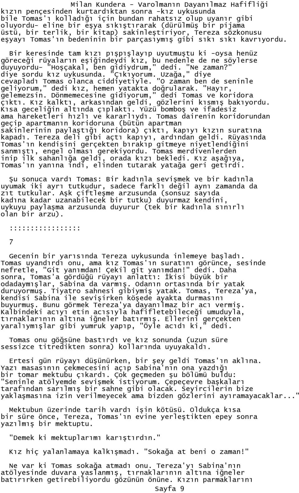 Bir keresinde tam kızı pışpışlayıp uyutmuştu ki -oysa henüz göreceği rüyaların eşiğindeydi kız, bu nedenle de ne söylerse duyuyordu- "Hoşçakal, ben gidiydrum," dedi. "Ne zaman?