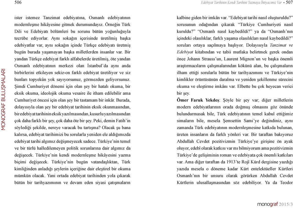 Aynı sokağın içerisinde üretilmiş başka edebiyatlar var, aynı sokağın içinde Türkçe edebiyatı üretmiş bugün burada yaşamayan başka milletlerden insanlar var.